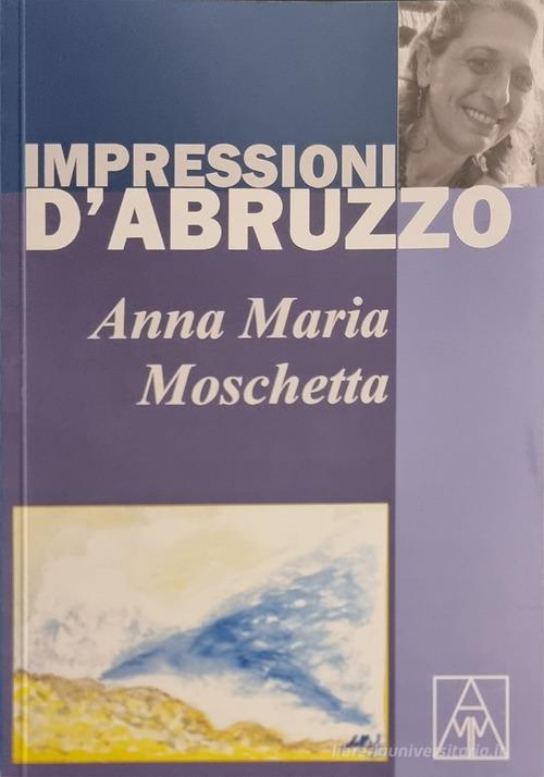Impressioni d'Abruzzo di Anna Maria Moschetta edito da Autopubblicato