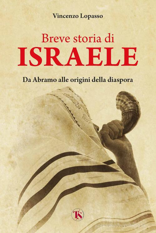 Breve storia di Israele. Da Abramo alla seconda rivolta giudaica di Vincenzo Lopasso edito da TS - Terra Santa