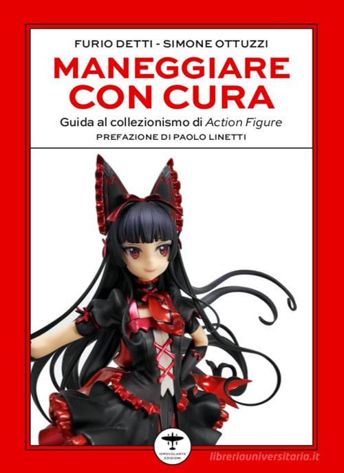 Maneggiare con cura. Guida al collezionismo di Action Figure di Furio Detti, Simone Ottuzzi edito da Idrovolante Edizioni