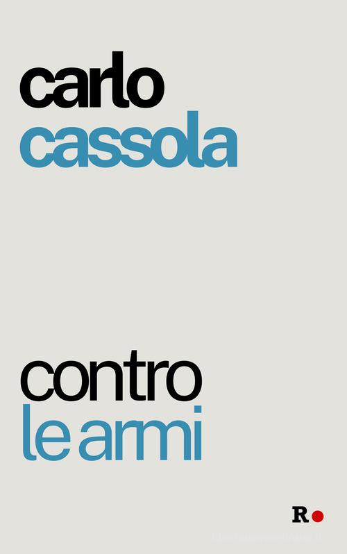 Contro le armi di Carlo Cassola edito da Rogas