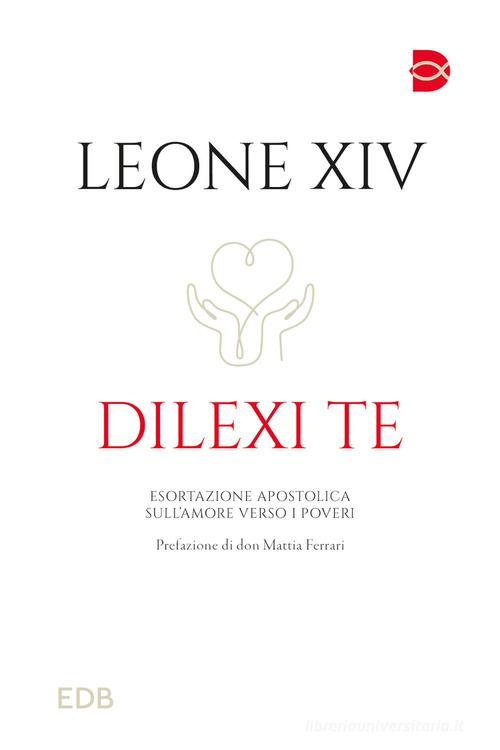 Dilexi te. Esortazione apostolica sull'amore verso i poveri di Leone XIV (Robert Francis Prevost) edito da EDB