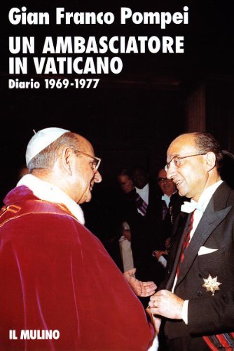 Un ambasciatore in Vaticano. Diario (1969-1977) di G. Franco Pompei edito da Il Mulino