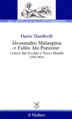 Alessandro Malaspina e Fabio Ala Ponzone. Lettere dal vecchio e nuovo mondo (1788-1803) di Dario Manfredi edito da Il Mulino