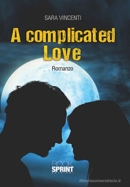 A complicated love. Ediz. itailana di Sara Vincenti edito da Booksprint