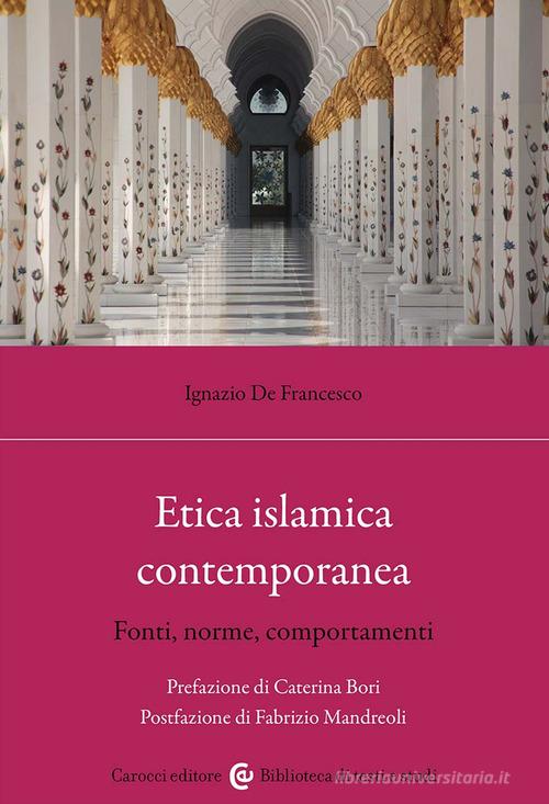 Etica islamica contemporanea. Fonti, norme, comportamenti di Ignazio De Francesco edito da Carocci