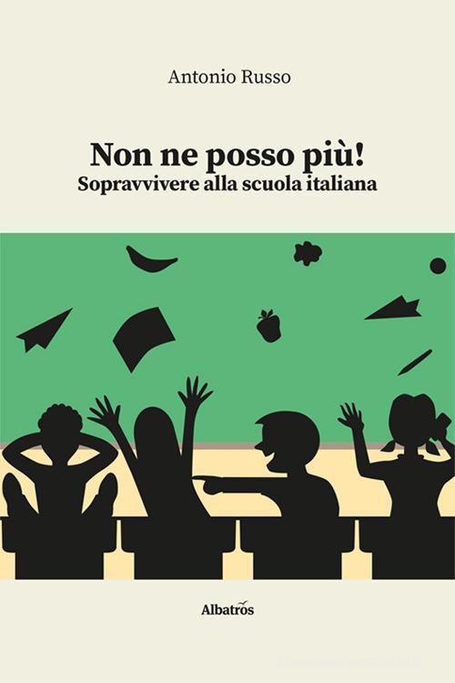Non ne posso più! Sopravvivere alla scuola italiana di Antonio Russo edito da Gruppo Albatros Il Filo