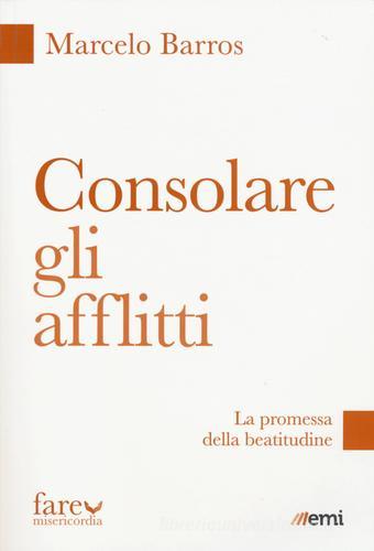 Consolare gli afflitti. La promessa della beatitudine di Marcelo Barros edito da EMI