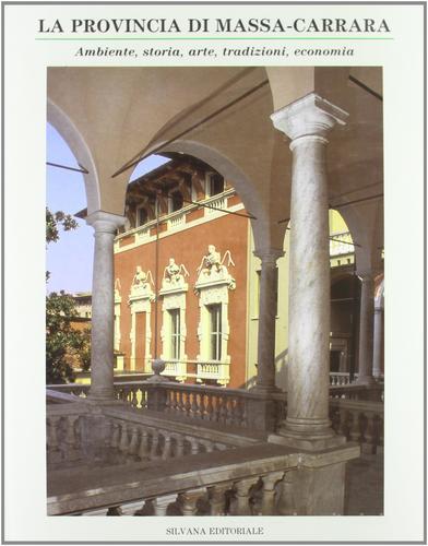 La provincia di Massa-Carrara. Ambiente, storia, arte, tradizioni, economia edito da Silvana