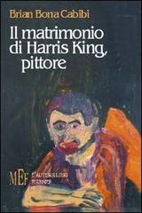 Il matrimonio di Harris King, pittore di Brian Bona Cabibi edito da L'Autore Libri Firenze