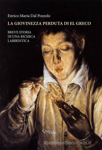 La giovinezza perduta di El Greco. Breve storia di una ricerca labirintica. Ediz. illustrata di Enrico M. Dal Pozzolo edito da QuiEdit