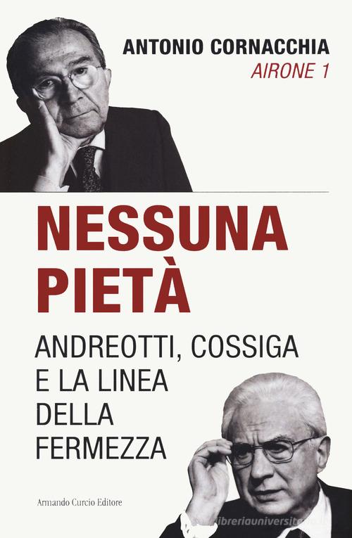 Libro Nessuna pietà. Andreotti, Cossiga e la linea della fermezza di Antonio Cornacchia Tracce dal passato di Curcio