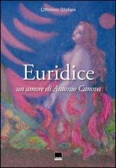 Euridice. Un amore di Antonio Canova di Ottorino Stefani edito da Vianello Libri