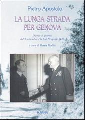 La lunga strada per Genova. Diario di guerra dal 9 settembre 1943 al 26 aprile 1945 di Pietro Apostolo edito da Marna