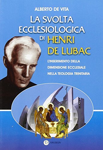 La svolta ecclesiologica di Henri de Lubac. L'inserimento della dimensione ecclesiale nella teologia trinitaria di Alberto De Vita edito da VivereIn