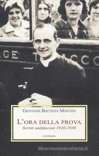 L'ora della prova. Scritti antifascisti 1920-1939 di Paolo VI edito da Medusa Edizioni