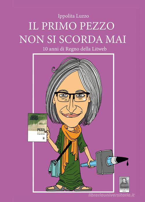 Libro Il primo pezzo non si scorda mai. 10 anni di Regno della Litweb di Ippolita Luzzo La vita narrata di Città del Sole Edizioni