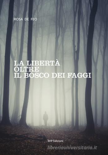 La libertà oltre il bosco dei faggi di Rosa De Feo edito da Wip Edizioni