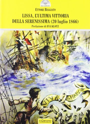 Lissa (1866). L'ultima vittoria della Serenissima di Ettore Beggiato edito da Il Cerchio