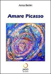 Amare Picasso di Anna Bellini edito da Jago