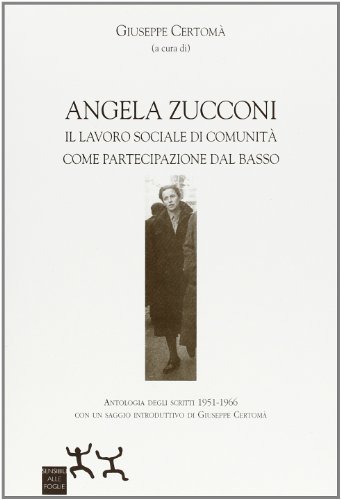 Angela Zucconi. Il lavoro sociale di comunità come partecipazione dal basso. Antologia 1951-1966 di Giuseppe Certomà edito da Sensibili alle Foglie