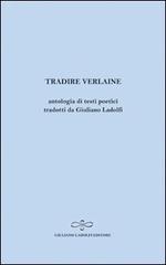 Tradire Verlaine. Antologia di testi poetici di Paul Verlaine edito da Giuliano Ladolfi Editore