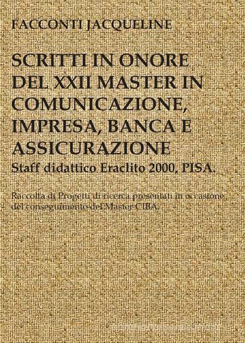 Scritto in onore del XXII master in comunicazione, impresa, banca e comunicazione di Jacqueline Facconti edito da Youcanprint