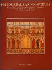 Per corporalia ad incorporalia. Spiritualità, agiografia, iconografia e architettura nel Medioevo agostiniano edito da Biblioteca Egidiana
