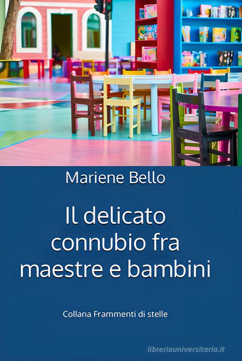 Il delicato connubio fra maestre e bambini di Mariene Bello edito da Balzano Editore - Librerie Il giardino della cultura