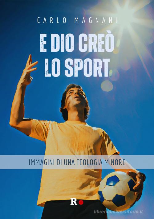 E Dio creò lo sport. Immagini di una teologia minore di Carlo Magnani edito da Rogas
