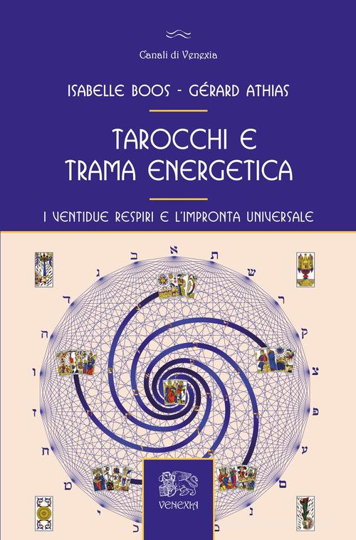 Tarocchi e trama energetica. I ventidue respiri e l'impronta universale di Gérard Athias, Isabelle Boos edito da Venexia
