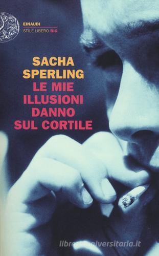 Le mie illusioni danno sul cortile di Sacha Sperling edito da Einaudi