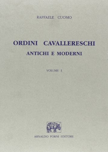 Ordini cavallereschi antichi e moderni divisi per regioni con documenti ufficiali (rist. anast.) di Raffaele Cuomo edito da Forni