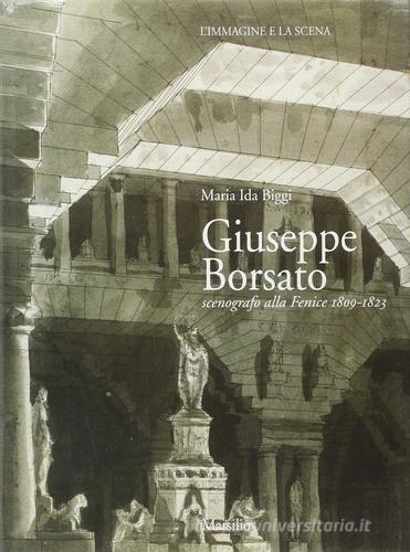 Giuseppe Borsato. Scenografo alla Fenice 1809-1823 di M. Ida Biggi edito da Marsilio