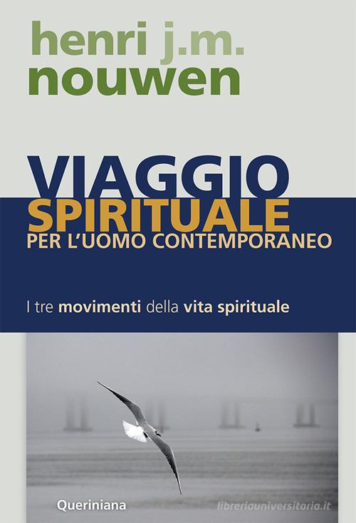 Viaggio spirituale per l'uomo contemporaneo. I tre movimenti della vita spirituale di Henri J. Nouwen edito da Queriniana