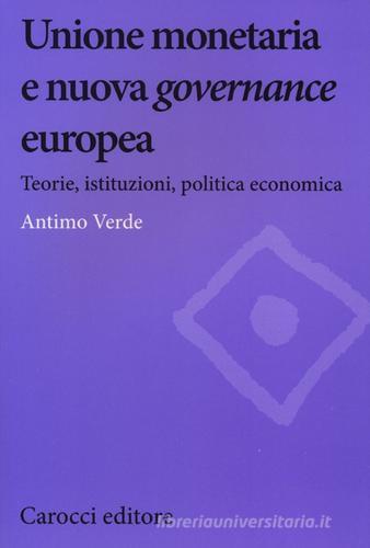 Unione monetaria e nuova governance europea. Teorie, istituzioni, politica economica di Antimo Verde edito da Carocci