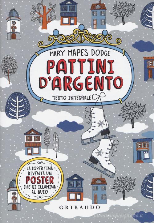 Pattini d'argento. Ediz. integrale. Con Poster di Mary Mapes Dodge edito da Gribaudo