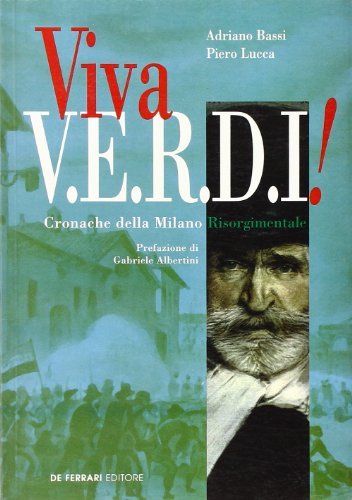 Viva V.E.R.D.I. Cronache della Milano risorgimentale di Adriano Bassi, Piero Lucca edito da De Ferrari