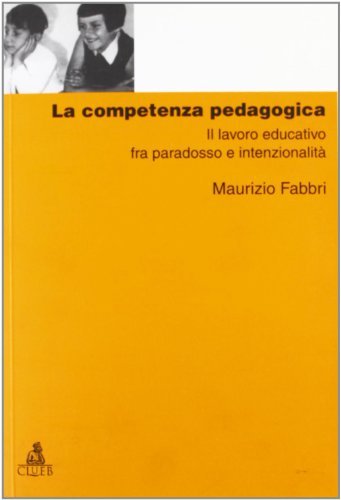 La competenza pedagogica. Il lavoro educativo fra paradosso e intenzionalità di Maurizio Fabbri edito da CLUEB