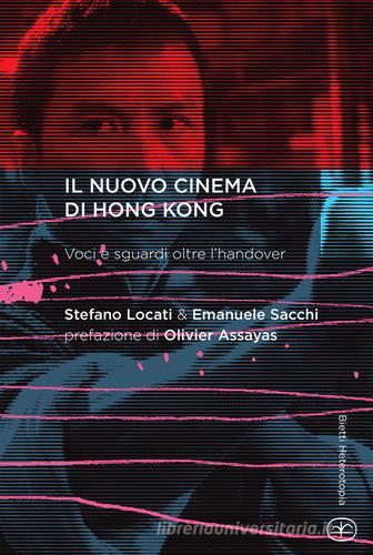 Il nuovo cinema di Hong Kong. Voci e sguardi oltre l'handover di Stefano Locati, Emanuele Sacchi edito da Bietti