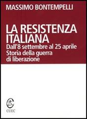 La Resistenza italiana. Dall'8 settembre al 25 aprile. Storia della guerra di liberazione di Massimo Bontempelli edito da CUEC Editrice