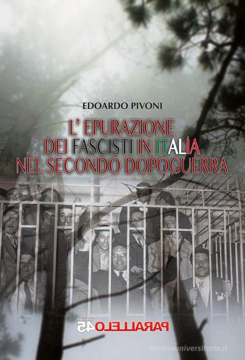 L' epurazione dei fascisti in italia nel secondo dopoguerra di Edoardo Pivoni edito da Parallelo45 Edizioni
