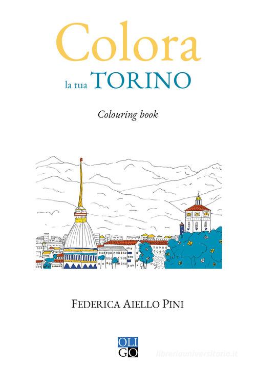Colora la tua Torino. Colouring book di Federica Aiello Pini edito da Oligo
