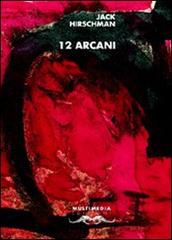 12 arcani. Ediz. italiana e inglese di Jack Hirschman edito da Multimedia Edizioni