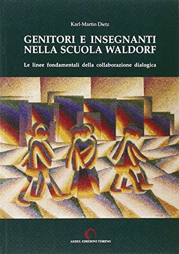 Genitori e insegnanti nella scuola Waldorf. Le linee fondamentali della collaborazione dialogica di Karl-Martin Dietz edito da Aedel