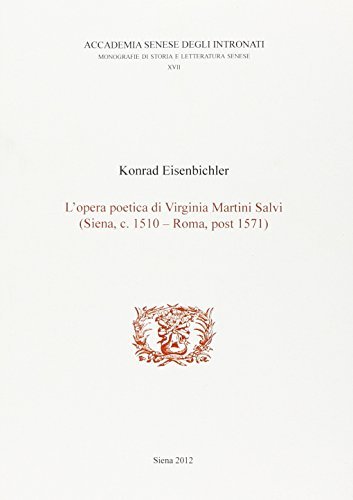 L' opera poetica di Virginia Martini Salvi (Siena, c. 1510-Roma post 1571) di Konrad Eisenbichler edito da Accademia Degli Intronati