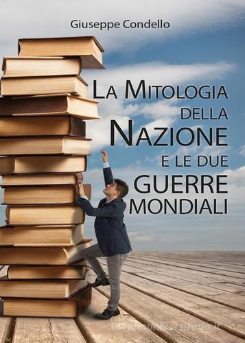 La mitologia della nazione e le due guerre mondiali di Giuseppe Condello edito da Youcanprint