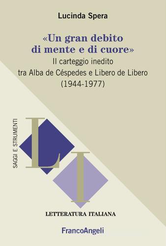 «Un gran debito di mente e di cuore». Il carteggio inedito tra Alba de Céspedes e Libero de Libero (1944-1977) di Lucinda Spera edito da Franco Angeli