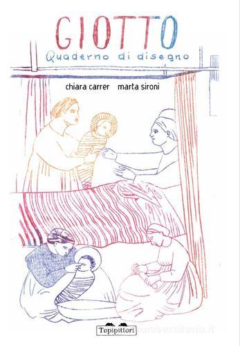 Giotto. Quaderno di disegno di Marta Sironi, Chiara Carrer edito da TopiPittori