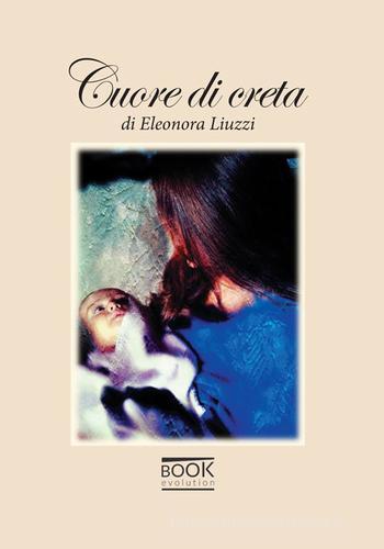 Cuore di creta di Eleonora Liuzzi edito da Book Evolution