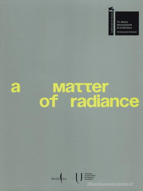 A matter of radiance. Ediz. illustrata edito da Marsilio Arte